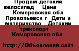 Продам детский велосипед  › Цена ­ 2 000 - Кемеровская обл., Прокопьевск г. Дети и материнство » Детский транспорт   . Кемеровская обл.